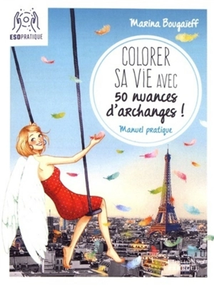 Colorer sa vie avec 50 nuances d'archanges ! : manuel pratique - Marina Bougaïeff