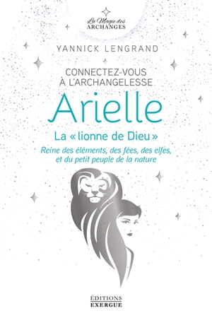 Connectez-vous à l'archangelesse Arielle, la lionne de Dieu : reine des éléments, des fées, des elfes, et du petit peuple de la nature - Yannick Lengrand