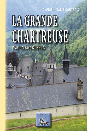 La Grande Chartreuse par un chartreux - Cyprien-Marie Boutrais