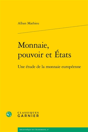 Monnaie, pouvoir et Etats : une étude de la monnaie européenne - Alban Mathieu