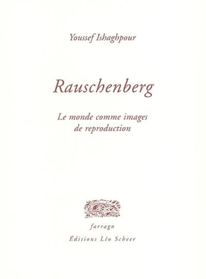 Rauschenberg : le monde comme images de reproduction - Youssef Ishaghpour