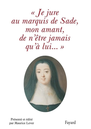 Je jure au marquis de Sade, mon amant, de n'être jamais qu'à lui... - Donatien Alphonse François de Sade