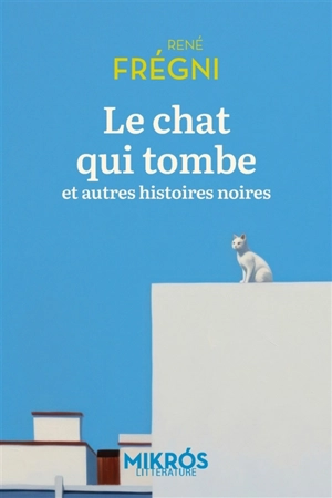 Le chat qui tombe : et autres histoires noires - René Frégni