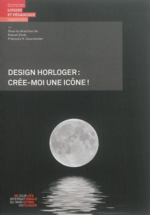 Design horloger : crée-moi une icône ! - Journée internationale du marketing horloger (18 ; 2014 ; La Chaux-de-Fonds, Suisse)