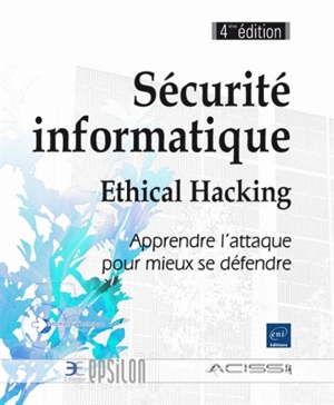 Sécurité informatique : ethical hacking : apprendre l'attaque pour mieux se défendre - Audit, conseil, installation et sécurisation des systèmes d'information (France)