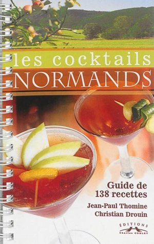 Les cocktails normands : guide de 138 recettes - Jean-Paul Thomine