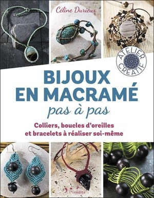 Bijoux en macramé pas à pas : colliers, boucles d'oreilles et bracelets à réaliser soi-même - Céline Durieux