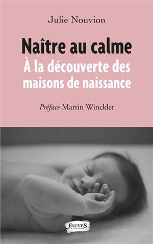 Naître au calme : à la découverte des maisons de naissance - Julie Nouvion