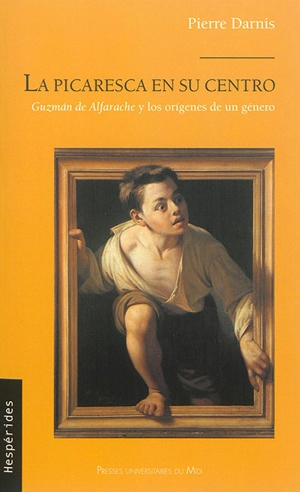 La picaresca en su centro : Guzman de Alfarache y los origenes de un género - Pierre Darnis