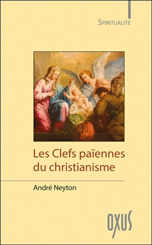 Les clefs païennes du christianisme - André Neyton