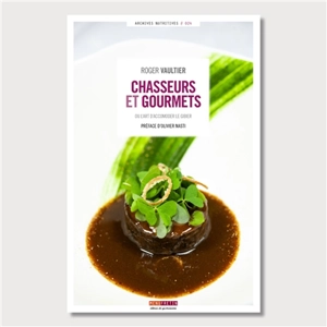 Chasseurs et gourmets ou L'art d'accommoder le gibier - Roger Vaultier