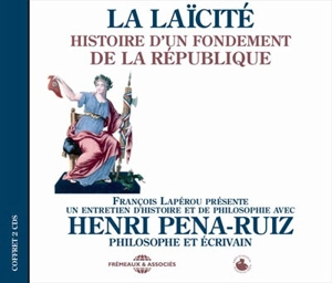 La laïcité : histoire d'un fondement de la République : un entretien d'histoire et de philosophie - Henri Pena-Ruiz