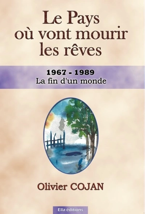 Le pays où vont mourir les rêves. Vol. 6. 1967-1989 : la fin d'un monde : sixième et dernière époque - Olivier Cojan