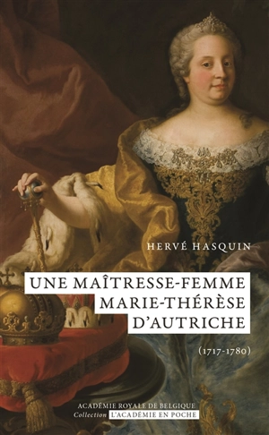 Une maîtresse-femme, Marie-Thérèse d'Autriche (1717-1780) - Hervé Hasquin