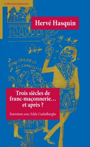 Trois siècles de franc-maçonnerie... et après ? : entretiens avec Eddy Caekelberghs - Hervé Hasquin