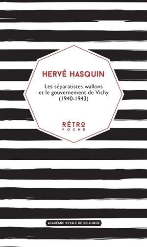 Les séparatistes wallons et le gouvernement de Vichy : 1940-1943 - Hervé Hasquin