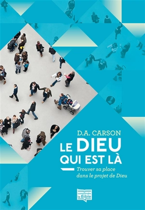 Le Dieu qui est là : trouver sa place dans le projet de Dieu - Donald Arthur Carson