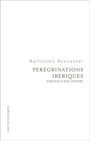 Pérégrinations ibériques : esquisse d'ego-histoire - Bartolomé Bennassar
