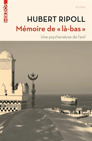 Mémoire de là-bas : une psychanalyse de l'exil - Hubert Ripoll