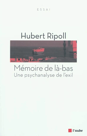 Mémoire de là-bas : une psychanalyse de l'exil - Hubert Ripoll