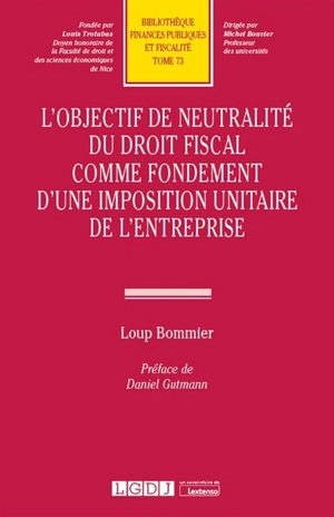 L'objectif de neutralité du droit fiscal comme fondement d'une imposition unitaire de l'entreprise - Loup Bommier