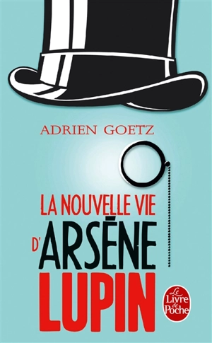 La nouvelle vie d'Arsène Lupin : retour, aventures, ruses, amours, masques et exploits du gentleman-cambrioleur - Adrien Goetz