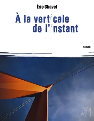 A la verticale de l'instant - Eric Chavet