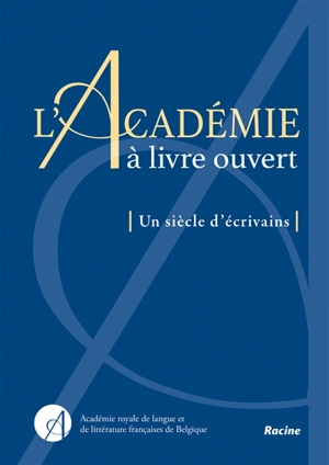 L'Académie à livre ouvert : un siècle d'écrivains - Académie royale de langue et de littérature françaises (Belgique)