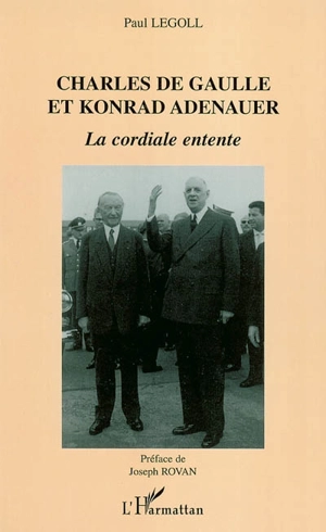 Charles de Gaulle et Konrad Adenauer : la cordiale entente - Paul Legoll