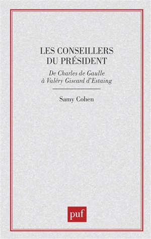 Les Conseillers du Président : de Charles De Gaulle à Valéry Giscard d'Estaing - Samy Cohen