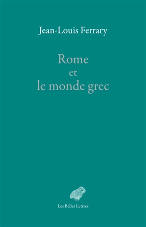 Rome et le monde grec : choix d'écrits - Jean-Louis Ferrary