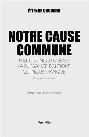 Notre cause commune : instituer nous-mêmes la puissance politique qui nous manque - Etienne Chouard