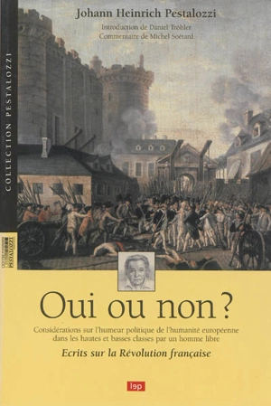 Oui ou non ? : considérations sur l'humeur politique de l'humanité européenne dans les hautes et basses classes par un homme libre : écrits sur la Révolution française - Johann Heinrich Pestalozzi