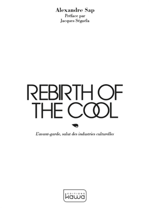 Rebirth of the cool : l'avant-garde, salut des industries culturelles - Alexandre Sap