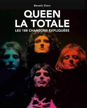 Queen : la totale : les 188 chansons expliquées - Benoît Clerc