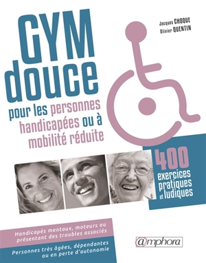 Gym douce pour les personnes handicapées : handicapés mentaux, moteurs et présentant des troubles associés, personnes à mobilité réduite, personnes très âgées, dépendantes ou en perte d'autonomie : 400 exercices pratiques et ludiques - Jacques Choque