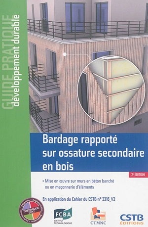 Bardage rapporté sur ossature secondaire en bois : mise en oeuvre sur murs en béton banché ou en maçonnerie d'éléments : en application du cahier du CSTB n° 3316-V2 - Centre scientifique et technique du bâtiment (France)