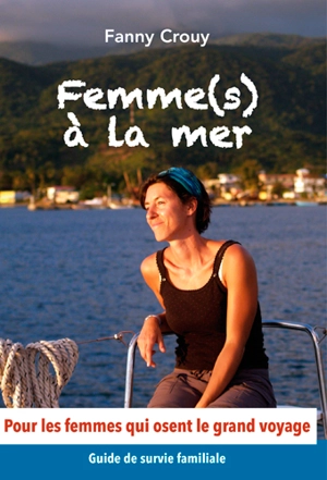 Femme(s) à la mer : guide de survie familiale pour les femmes qui osent le grand voyage - Fanny Crouy