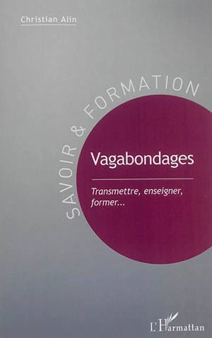 Vagabondages : transmettre, enseigner, former... - Christian Alin