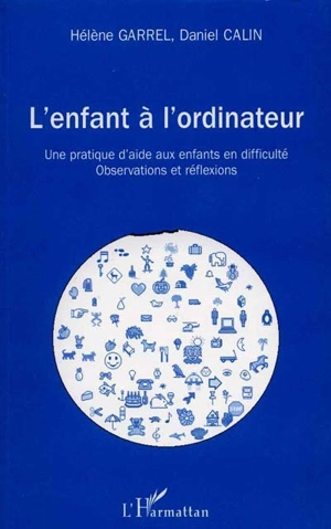 L'enfant à l'ordinateur : une pratique d'aide aux enfants en difficulté : observations et réflexions - Hélène Garrel