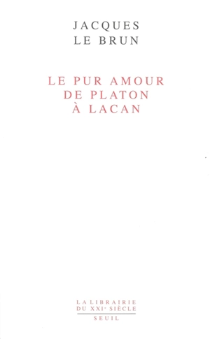 Le Pur Amour : de Platon à Lacan - Jacques Le Brun