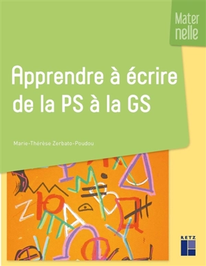 Apprendre à écrire de la PS à la GS : maternelle - Marie-Thérèse Zerbato-Poudou