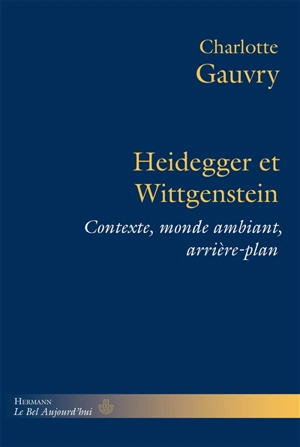Heidegger et Wittgenstein : contexte, monde ambiant, arrière-plan - Charlotte Gauvry