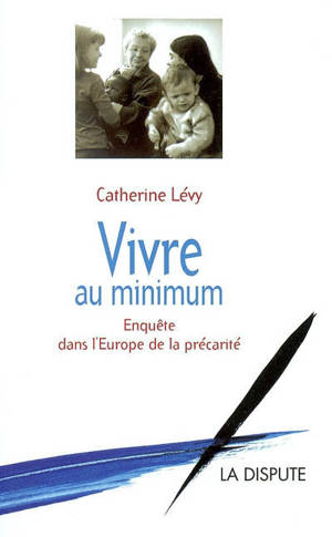 Vivre au minimum : enquête dans l'Europe de la précarité - Catherine Lévy