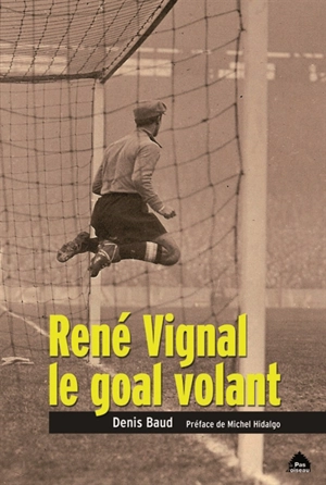 René Vignal, le goal volant - Denis Baud