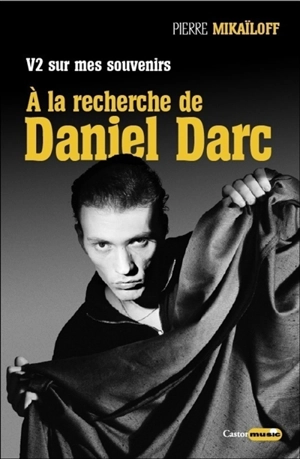 V2 sur mes souvenirs : à la recherche de Daniel Darc - Pierre Mikaïloff