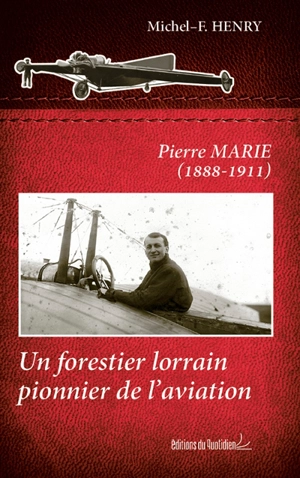 Pierre Marie (1888-1911) : un forestier lorrain pionnier de l'aviation - Michel Henry