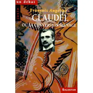 Claudel ou La conversion sauvage - François Angelier