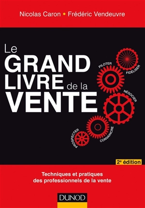 Le grand livre de la vente : piloter, fidéliser, négocier, convaincre, prospecter : techniques et pratiques des professionnels de la vente - Nicolas Caron