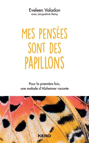 Mes pensées sont des papillons : pour la première fois, une malade d'Alzheimer raconte - Eveleen Valadon